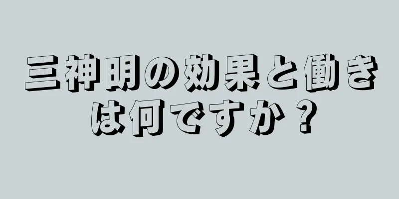 三神明の効果と働きは何ですか？