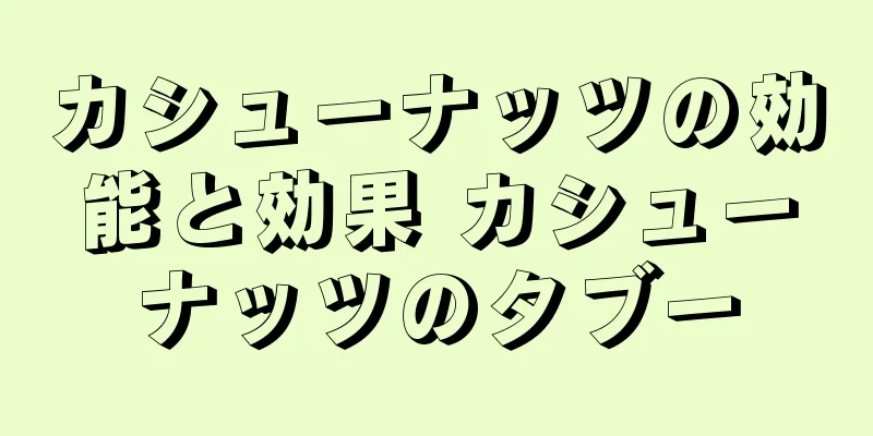カシューナッツの効能と効果 カシューナッツのタブー