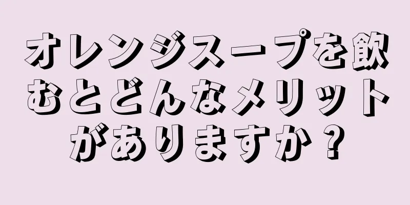 オレンジスープを飲むとどんなメリットがありますか？