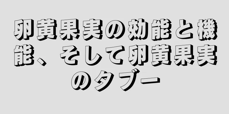 卵黄果実の効能と機能、そして卵黄果実のタブー