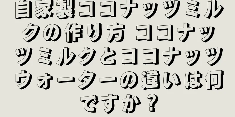 自家製ココナッツミルクの作り方 ココナッツミルクとココナッツウォーターの違いは何ですか？