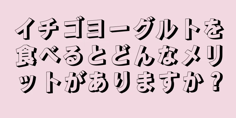 イチゴヨーグルトを食べるとどんなメリットがありますか？