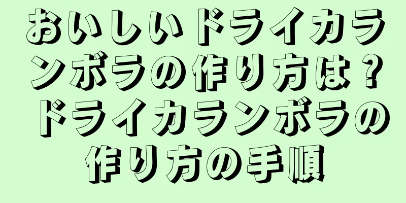 おいしいドライカランボラの作り方は？ドライカランボラの作り方の手順