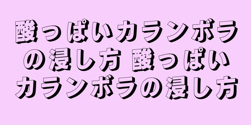 酸っぱいカランボラの浸し方 酸っぱいカランボラの浸し方