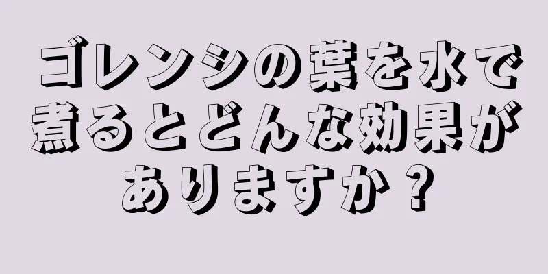 ゴレンシの葉を水で煮るとどんな効果がありますか？