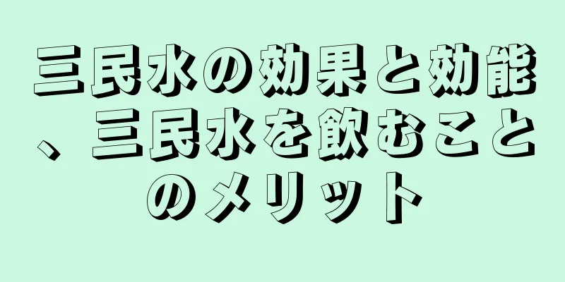 三民水の効果と効能、三民水を飲むことのメリット