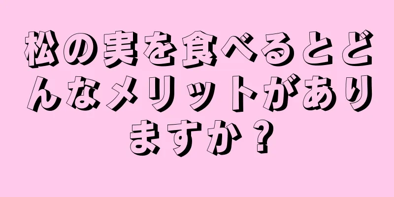 松の実を食べるとどんなメリットがありますか？