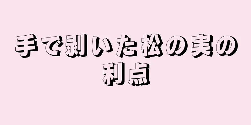 手で剥いた松の実の利点