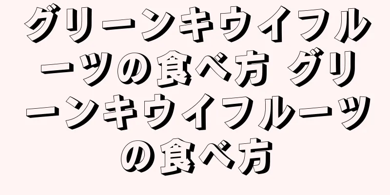 グリーンキウイフルーツの食べ方 グリーンキウイフルーツの食べ方