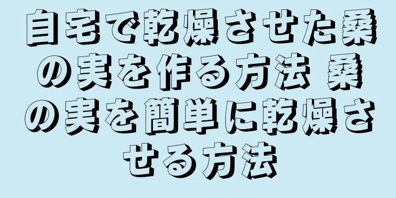 自宅で乾燥させた桑の実を作る方法 桑の実を簡単に乾燥させる方法