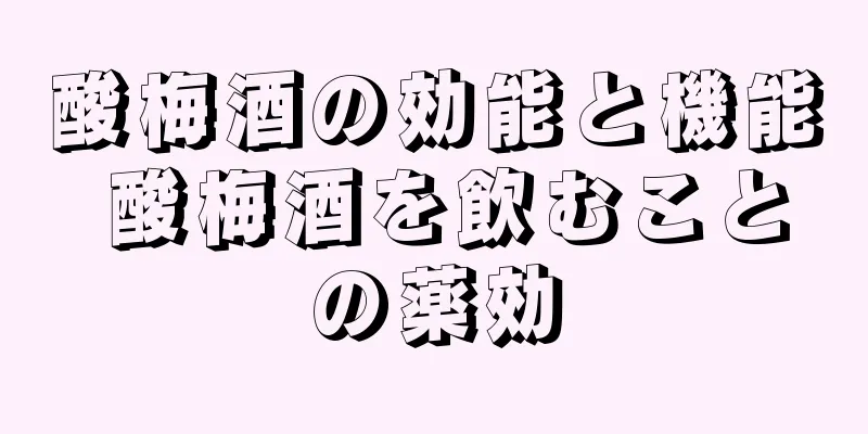 酸梅酒の効能と機能 酸梅酒を飲むことの薬効