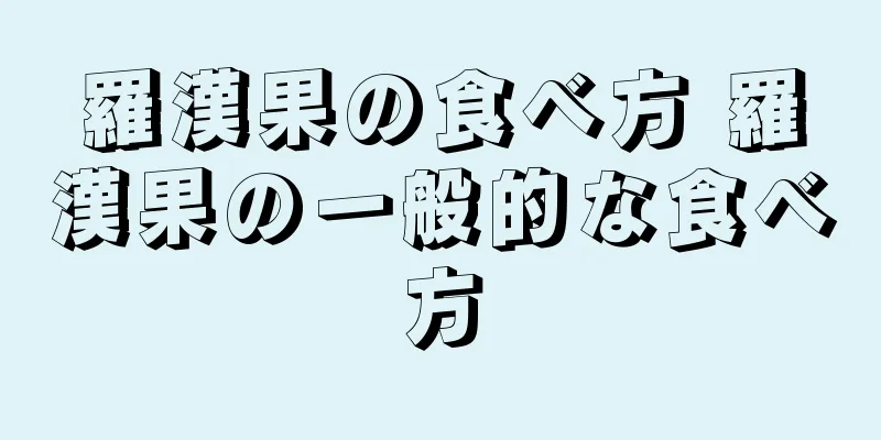 羅漢果の食べ方 羅漢果の一般的な食べ方