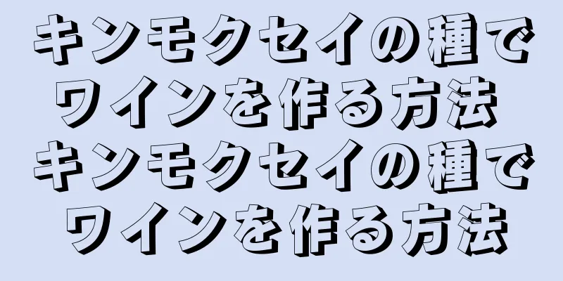 キンモクセイの種でワインを作る方法 キンモクセイの種でワインを作る方法