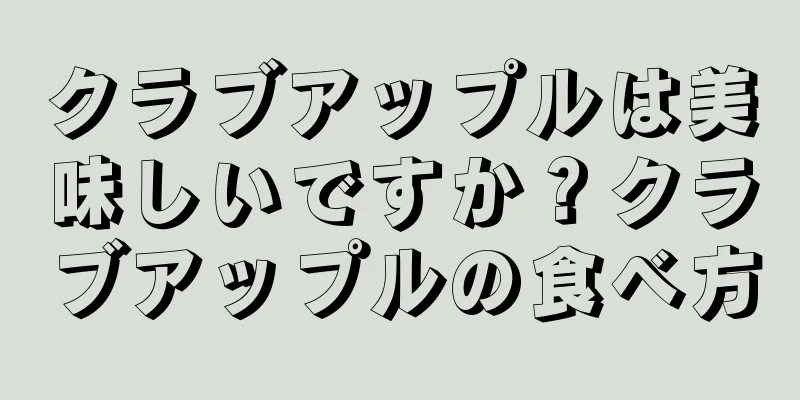 クラブアップルは美味しいですか？クラブアップルの食べ方