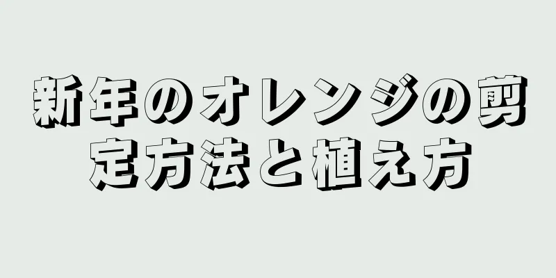 新年のオレンジの剪定方法と植え方