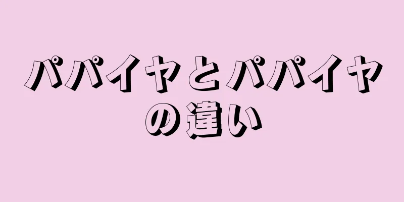 パパイヤとパパイヤの違い