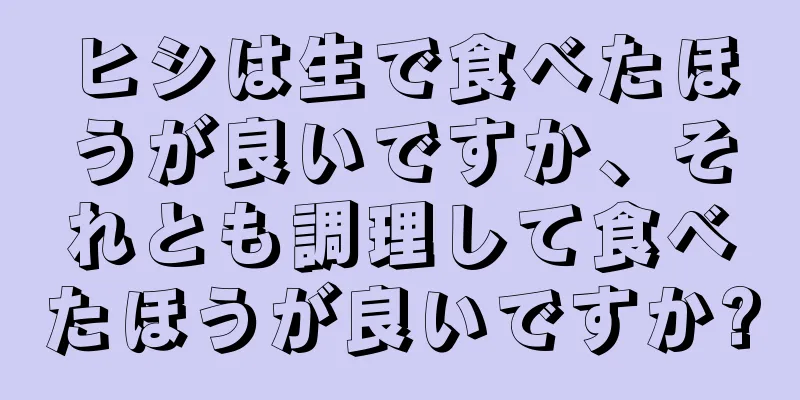 ヒシは生で食べたほうが良いですか、それとも調理して食べたほうが良いですか?