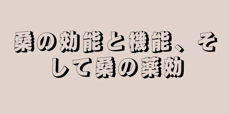 桑の効能と機能、そして桑の薬効
