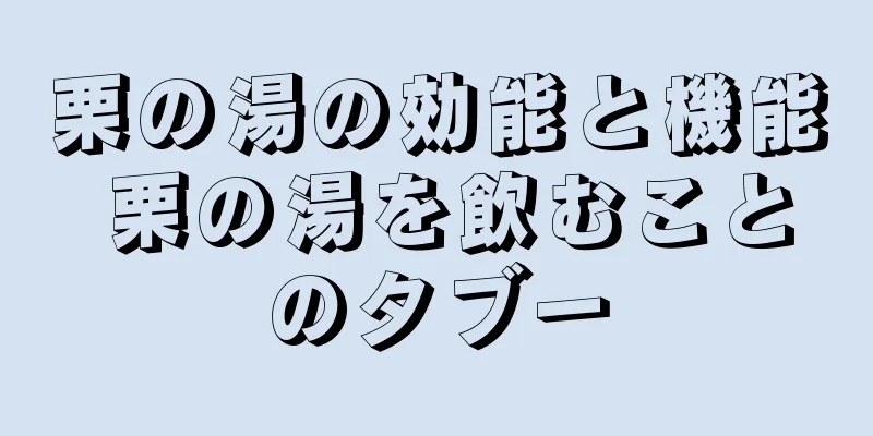 栗の湯の効能と機能 栗の湯を飲むことのタブー
