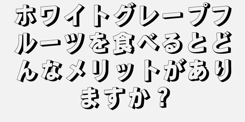 ホワイトグレープフルーツを食べるとどんなメリットがありますか？