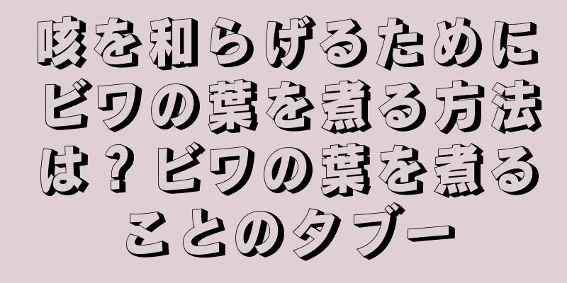 咳を和らげるためにビワの葉を煮る方法は？ビワの葉を煮ることのタブー