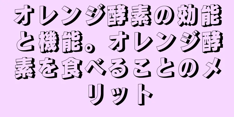 オレンジ酵素の効能と機能。オレンジ酵素を食べることのメリット