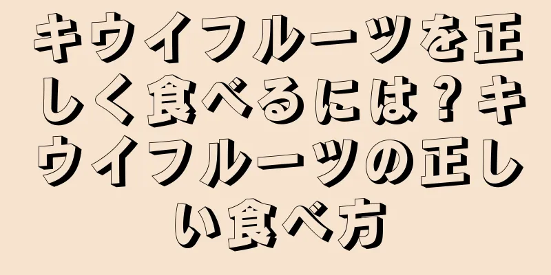 キウイフルーツを正しく食べるには？キウイフルーツの正しい食べ方