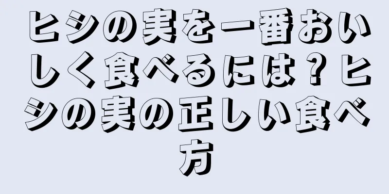 ヒシの実を一番おいしく食べるには？ヒシの実の正しい食べ方