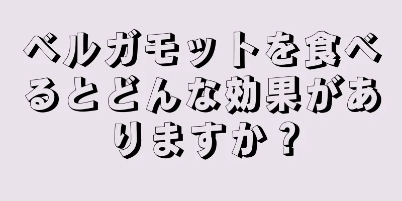 ベルガモットを食べるとどんな効果がありますか？