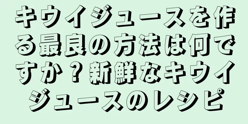 キウイジュースを作る最良の方法は何ですか？新鮮なキウイジュースのレシピ