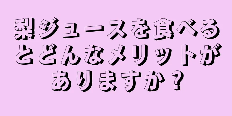 梨ジュースを食べるとどんなメリットがありますか？