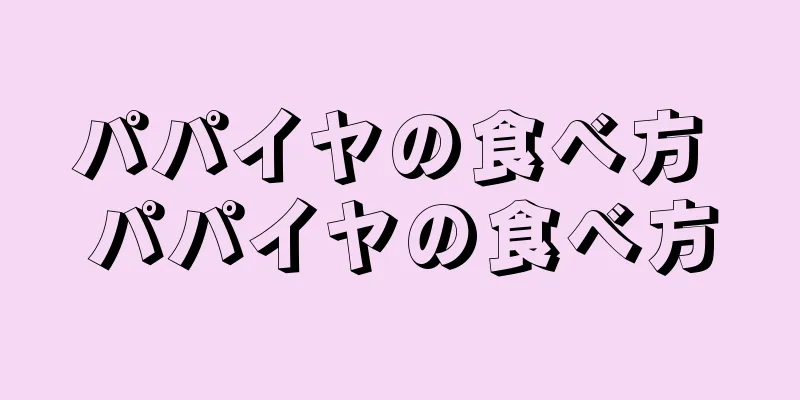 パパイヤの食べ方 パパイヤの食べ方