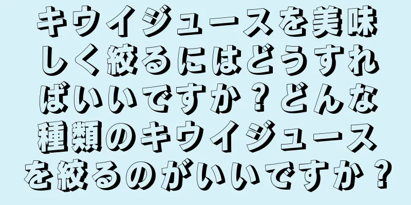 キウイジュースを美味しく絞るにはどうすればいいですか？どんな種類のキウイジュースを絞るのがいいですか？