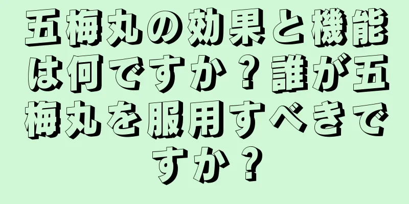 五梅丸の効果と機能は何ですか？誰が五梅丸を服用すべきですか？