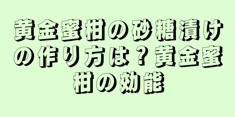黄金蜜柑の砂糖漬けの作り方は？黄金蜜柑の効能