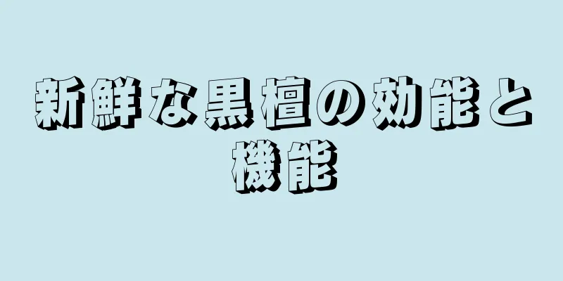 新鮮な黒檀の効能と機能