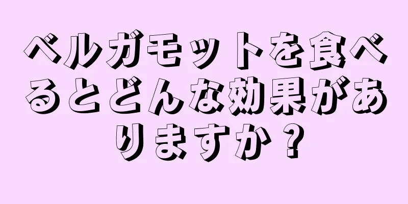 ベルガモットを食べるとどんな効果がありますか？