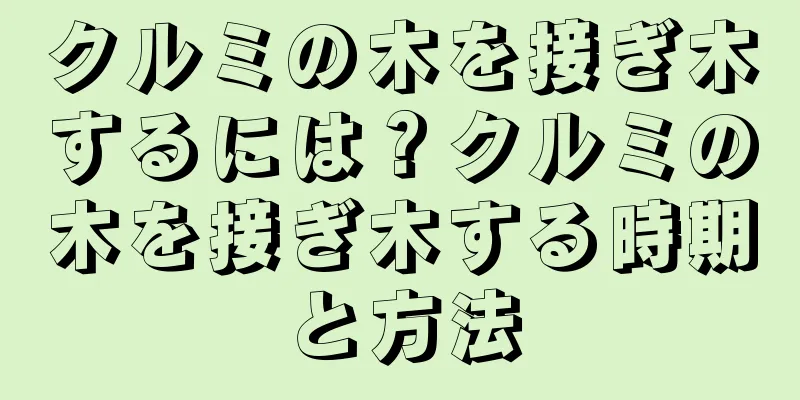 クルミの木を接ぎ木するには？クルミの木を接ぎ木する時期と方法