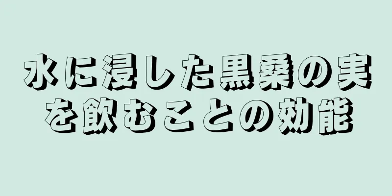 水に浸した黒桑の実を飲むことの効能