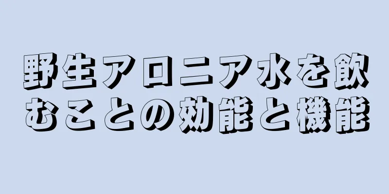野生アロニア水を飲むことの効能と機能