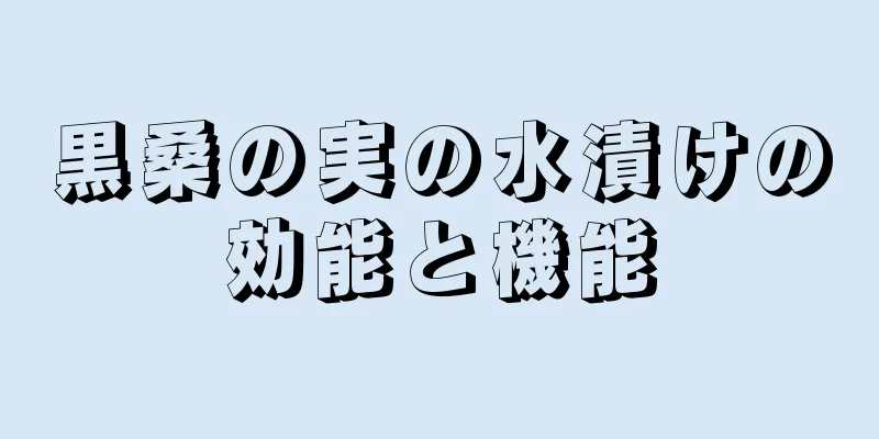 黒桑の実の水漬けの効能と機能