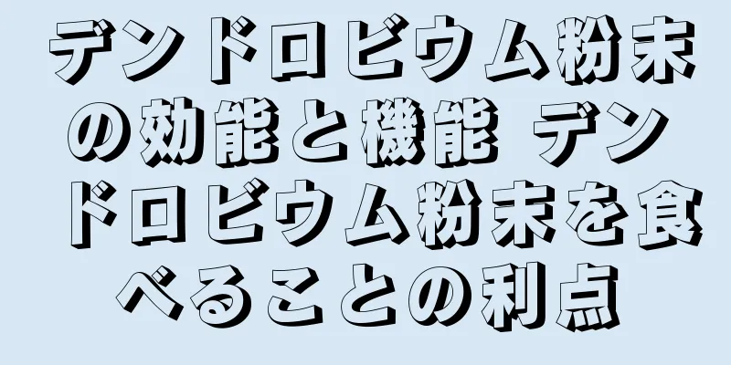 デンドロビウム粉末の効能と機能 デンドロビウム粉末を食べることの利点