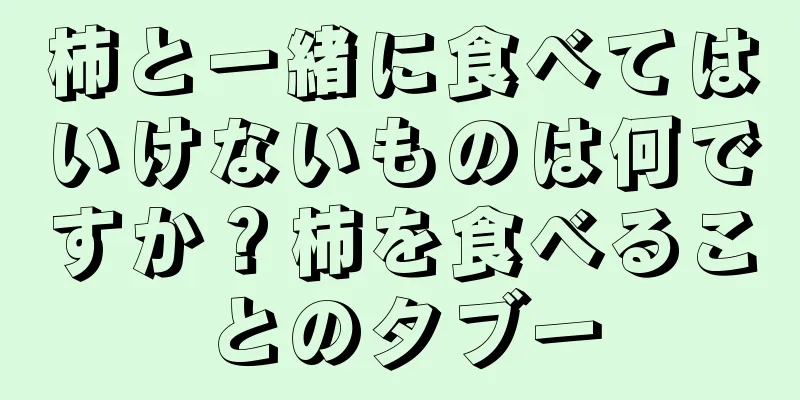 柿と一緒に食べてはいけないものは何ですか？柿を食べることのタブー