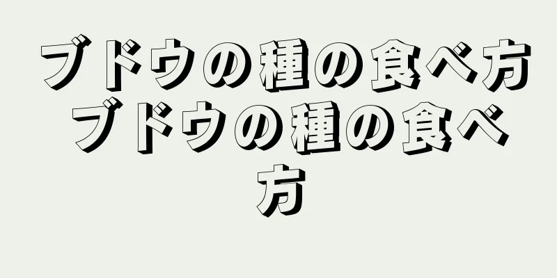 ブドウの種の食べ方 ブドウの種の食べ方