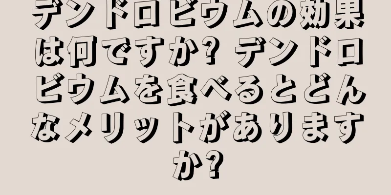 デンドロビウムの効果は何ですか? デンドロビウムを食べるとどんなメリットがありますか?