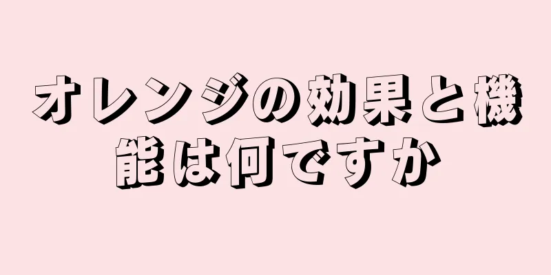 オレンジの効果と機能は何ですか