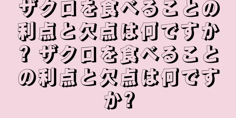 ザクロを食べることの利点と欠点は何ですか? ザクロを食べることの利点と欠点は何ですか?