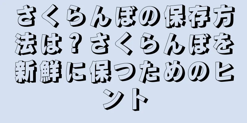 さくらんぼの保存方法は？さくらんぼを新鮮に保つためのヒント