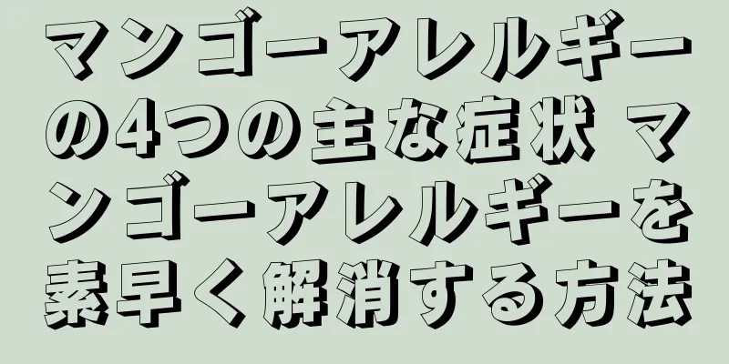 マンゴーアレルギーの4つの主な症状 マンゴーアレルギーを素早く解消する方法