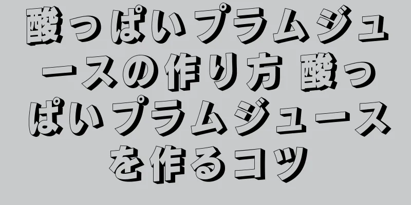 酸っぱいプラムジュースの作り方 酸っぱいプラムジュースを作るコツ
